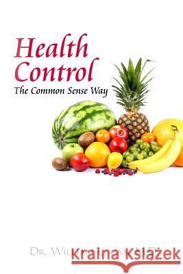 Health Control the Common Sense Way M. D. William Logan 9781480901209