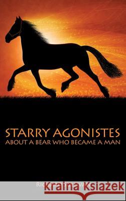 Starry Agonistes: About a Bear Who Became a Man Richard Sullivan 9781480902152