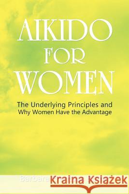 Aikido for Women: The Underlying Principles and Why Women Have the Advantage Barbara Butler 9781480902367 Dorrance Publishing Co.