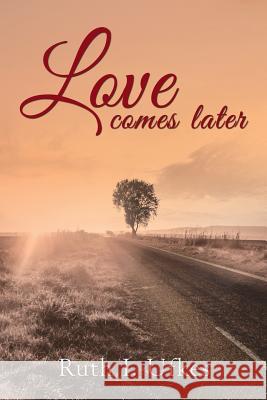 Love Comes Later Ruth I. Ufkes 9781480906051 Rosedog Books