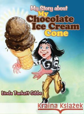 My Story about My Chocolate Ice Cream Cone Linda Tackett Gibbs 9781480906648