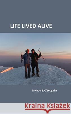 Life Lived Alive Michael J. O'Loughlin 9781480909526 Dorrance Publishing Co.
