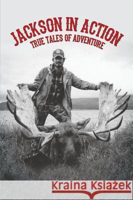 Jackson in Action: True Tales of Adventure Jack Dale West 9781480910928