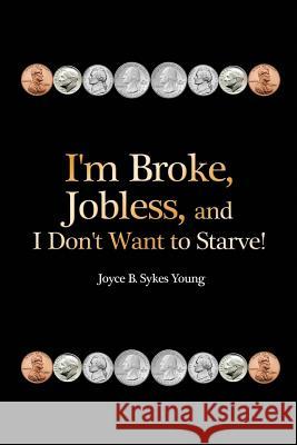 I'm Broke, Jobless, and I Don't Want to Starve! Joyce B. Sykes Young 9781480911086 Dorrance Publishing Co.
