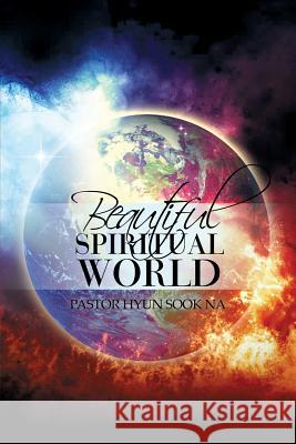 Beautiful Spiritual World Hyun Sook Na 9781480911918 Dorrance Publishing Co.