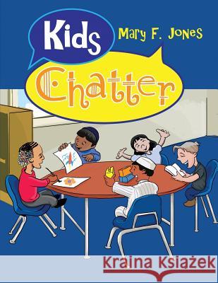 Kids Chatter Mary F. Jones 9781480912175 Dorrance Publishing Co.