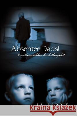 Absentee Dads! - Can their children break the cycle? Lorrie, I. L. 9781480912274 Dorrance Publishing Co.