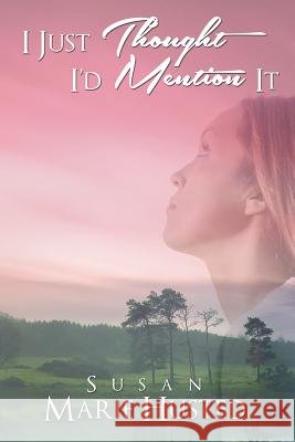 I Just Thought I'd Mention It Susan Marie Husted 9781480917682 Rosedog Books