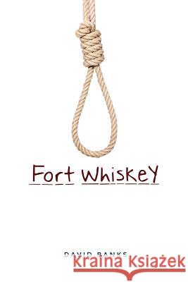 Fort Whiskey David Banks 9781480919426 Dorrance Publishing Co.