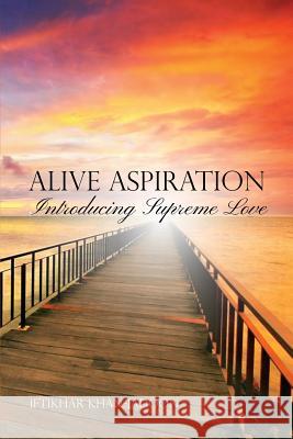 Alive Aspiration: Introducing Supreme Love Iftikhar Khan-Jadoon 9781480920149