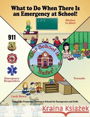 What to Do When There Is an Emergency at School!: A Story for Preparing Children in Schools for Emergencies and Drills Peter Dolan 9781480920439 Dorrance Publishing Co.
