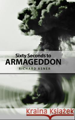 Sixty Seconds to Armageddon Richard Asner 9781480924741 Dorrance Publishing Co.