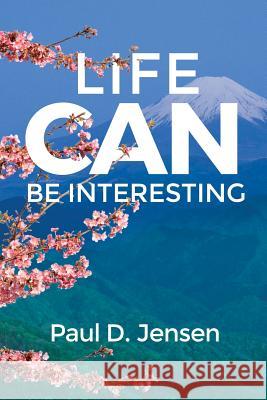 Life CAN Be Interesting Jensen, Paul D. 9781480925069