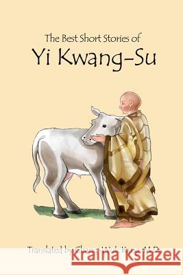 The Best Short Stories of Yi Kwang-Su Chang-Wuk Kan 9781480926271