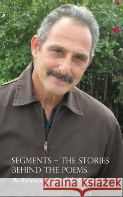 Segments - The Stories Behind the Poems: An Autopoemography of Charles Messina Charles Messina 9781480926691 Dorrance Publishing Co.