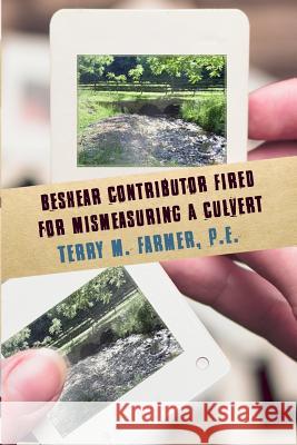 Beshear Contributor Fired for Mismeasuring a Culvert P. E. Terry M. Farmer 9781480927117 Dorrance Publishing Co.