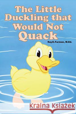 The Little Duckling that Would Not Quack Furman, M. Ed Ray E. 9781480933309 Dorrance Publishing Co.