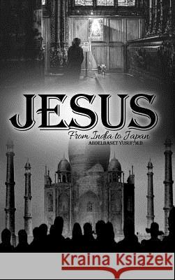 Jesus: From India to Japan M. D. Abdelbaset Yusuf 9781480933323 Dorrance Publishing Co.