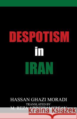 Despotism in Iran Hassan Ghazi M. Reza Abrishamchian 9781480933828 Dorrance Publishing Co.