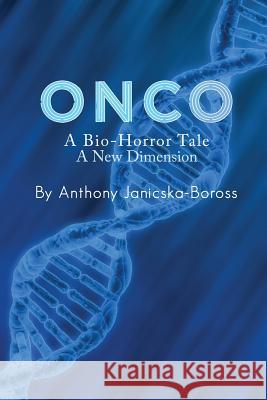 Onco: A Bio-Horror Tale: A New Dimension Anthony Janicska-Boross 9781480933934