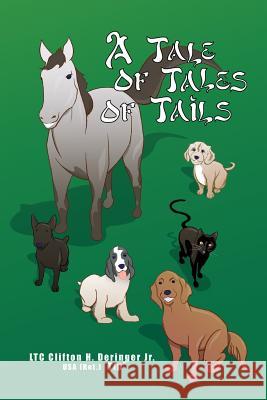 A Tale of Tales of Tails: Animals in My Life Clifton Deringe 9781480935631 Dorrance Publishing Co.