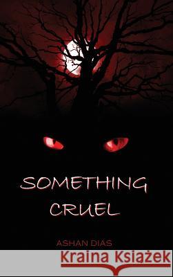 Something Cruel Ashan Dias 9781480937017 Dorrance Publishing Co.