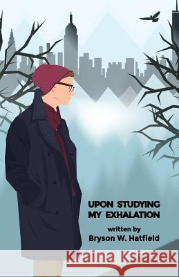 Upon Studying My Exhalation Bryson W. Hatfield 9781480937086 Dorrance Publishing Co.