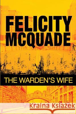 The Warden's Wife Felicity McQuade 9781480937420