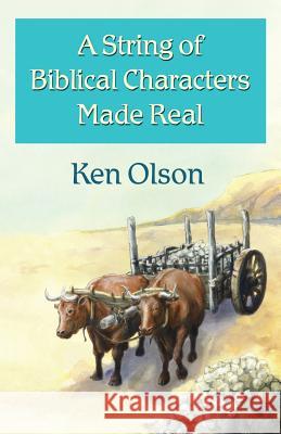 A String of Biblical Characters Made Real Ken Olson 9781480938953 Dorrance Publishing Co.
