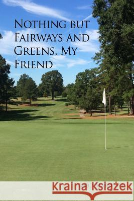 Nothing but Fairways and Greens, My Friend Marshall, Todd 9781480940987 Dorrance Publishing Co.