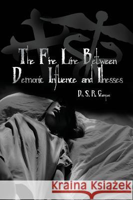 The Fine Line Between Demonic Influence and Illnesses S. R. Campos 9781480941090 Dorrance Publishing Co.