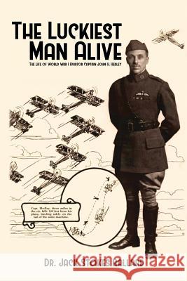 The Luckiest Man Alive: The Life of World War I Aviator Captain John H. Hedley Jack Stokes Ballard 9781480941526