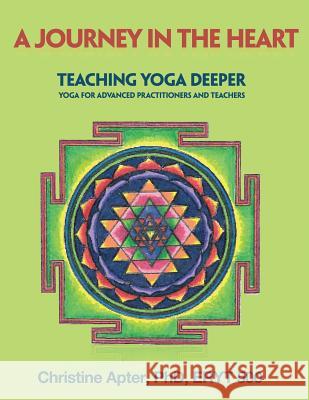 A Journey in the Heart: Teaching Yoga Deeper: Yoga for Advanced Practitioners and Teachers Phd Eryt 500 Apter 9781480942141 Dorrance Publishing Co.