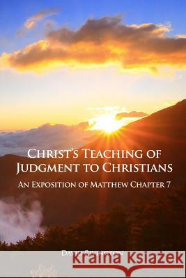 Christ's Teaching of Judgment to Christians: An Exposition of Matthew Chapter 7 David Rivington 9781480942837 Dorrance Publishing Co.