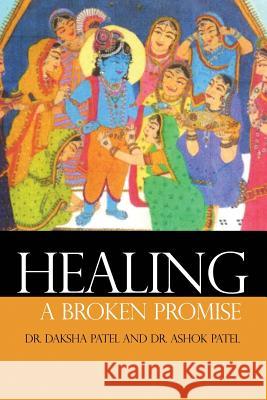 Healing a Broken Promise Daksha Patel Ashok Patel 9781480942912 Dorrance Publishing Co.