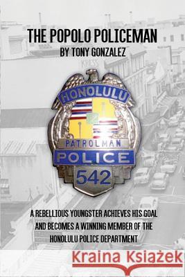 The Popolo Policeman Tony Gonzalez 9781480944145 Dorrance Publishing Co.