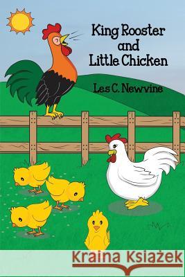 King Rooster and Little Chicken Les C. Newvine 9781480944176 Dorrance Publishing Co.