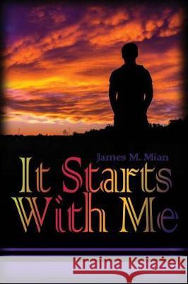 It Starts with Me James M. Mian 9781480944985