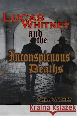 Lucas Whitney and the Inconspicuous Deaths Chad Cathey 9781480946279 Dorrance Publishing Co.