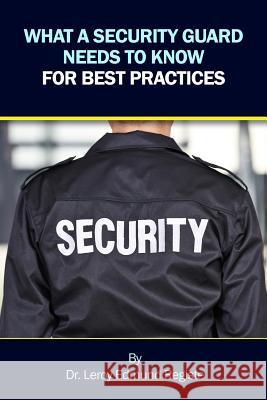 What a Security Guard Needs to Know for Best Practices Leroy Edmund Registe 9781480946835 Dorrance Publishing Co.