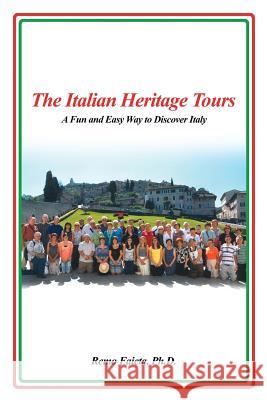 The Italian Heritage Tours: A Fun and Easy Way to Discover Italy Ph. D. Remo Faieta 9781480946903 Dorrance Publishing Co.