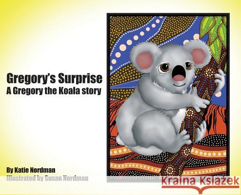 Gregory's Surprise: A Gregory the Koala Story Katie Nordman 9781480947795 Dorrance Publishing Co.
