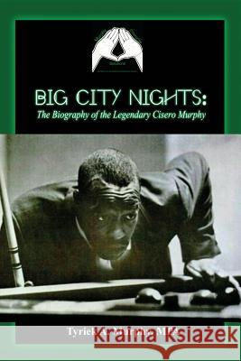 Big City Nights: The Biography of the Legendary Cisero Murphy Mpa Tyriek a. Murphy 9781480947849 Dorrance Publishing Co.