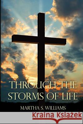 Through the Storms of Life Martha S. Williams 9781480948679 Dorrance Publishing Co.