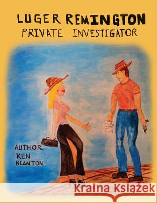 Luger Remington: Private Investigator Ken Blanton 9781480948730 Dorrance Publishing Co.