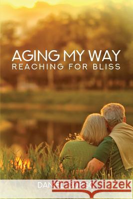 Aging My Way: Reaching for Bliss Daniel Corso 9781480949492