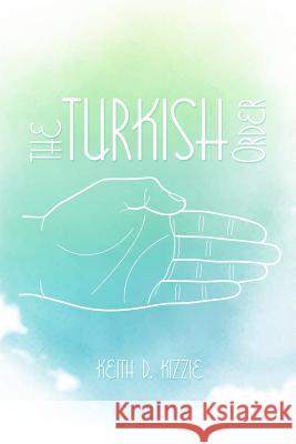 The Turkish Order Keith D. Kizzie 9781480949614 Dorrance Publishing Co.