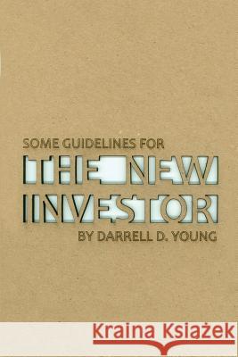 Some Guidelines for the New Investor Darrell D. Young 9781480950566