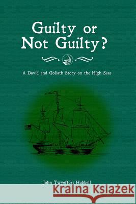 Guilty or Not Guilty?: A David and Goliath Story on the High Seas John Twyeffort Hubbell 9781480951587 Dorrance Publishing Co.