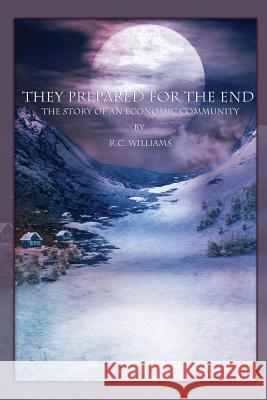 They Prepared for the End: The Story of an Economic Community R. C. Williams 9781480951723 Dorrance Publishing Co.